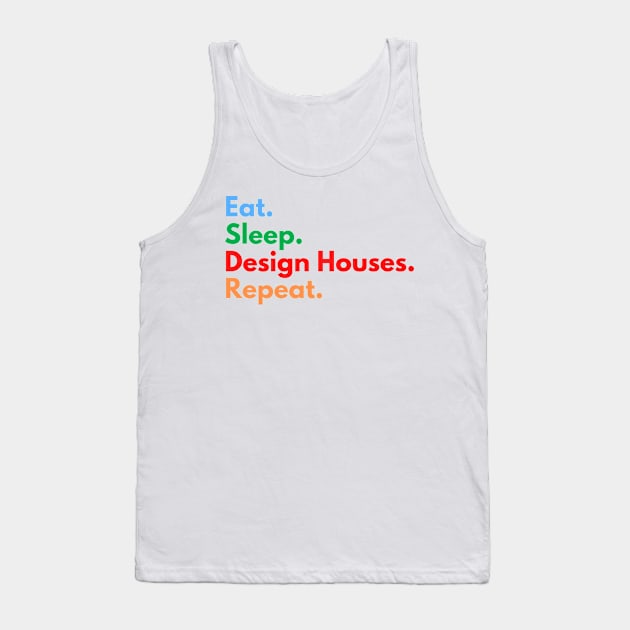 Eat. Sleep. Design Houses. Repeat. Tank Top by Eat Sleep Repeat